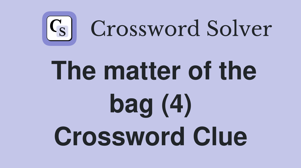 The matter of the bag (4) Crossword Clue Answers Crossword Solver